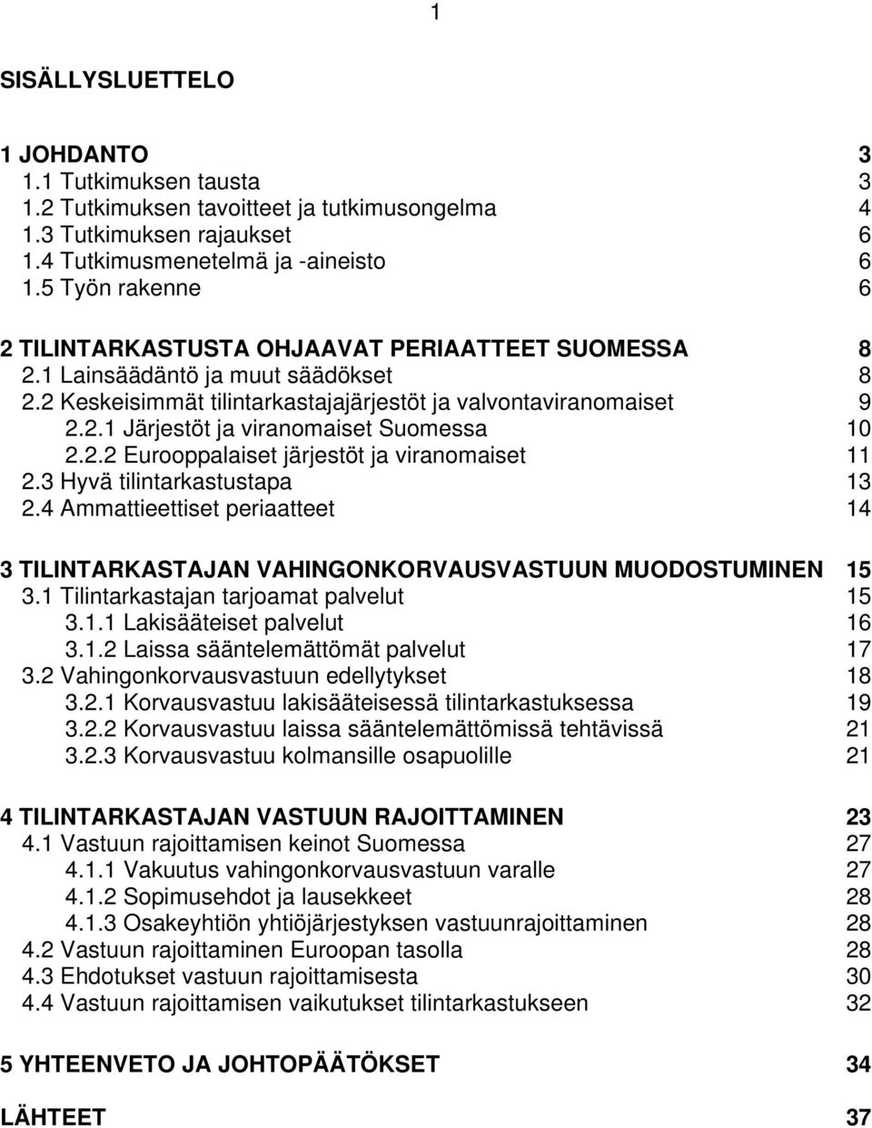 2.2 Eurooppalaiset järjestöt ja viranomaiset 11 2.3 Hyvä tilintarkastustapa 13 2.4 Ammattieettiset periaatteet 14 3 TILINTARKASTAJAN VAHINGONKORVAUSVASTUUN MUODOSTUMINEN 15 3.