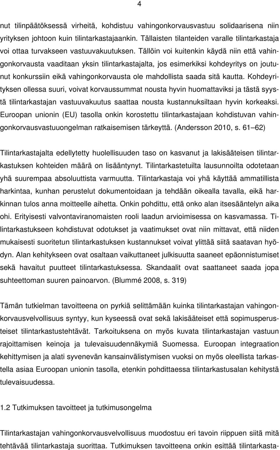 Tällöin voi kuitenkin käydä niin että vahingonkorvausta vaaditaan yksin tilintarkastajalta, jos esimerkiksi kohdeyritys on joutunut konkurssiin eikä vahingonkorvausta ole mahdollista saada sitä