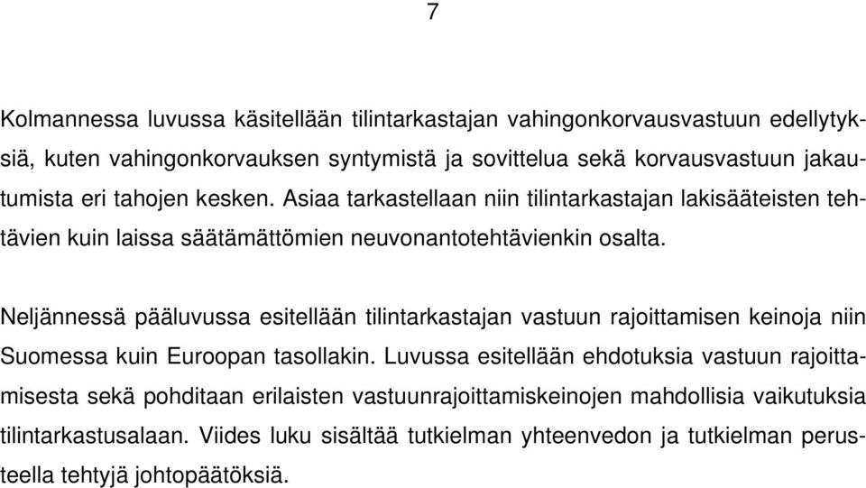 Neljännessä pääluvussa esitellään tilintarkastajan vastuun rajoittamisen keinoja niin Suomessa kuin Euroopan tasollakin.