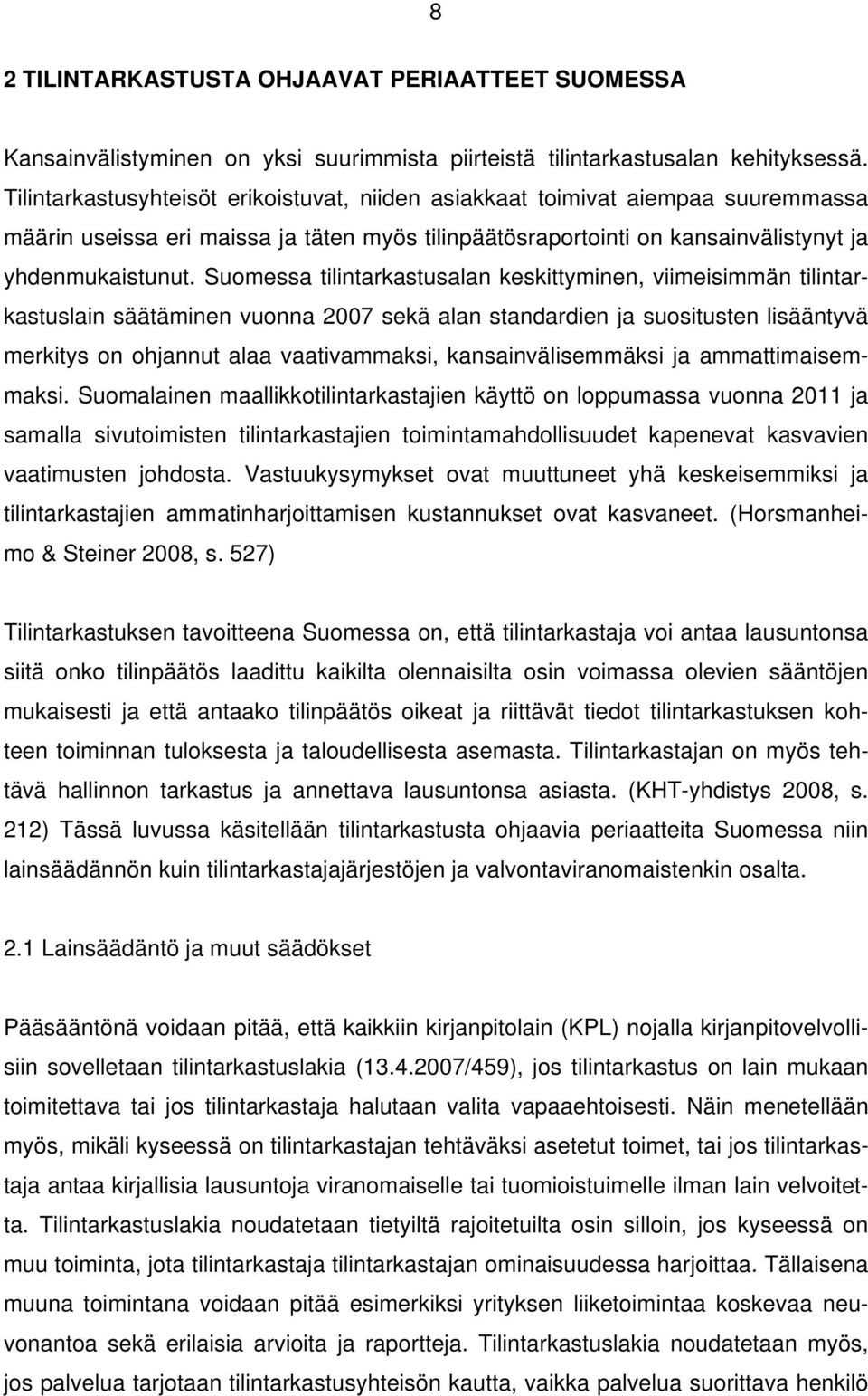 Suomessa tilintarkastusalan keskittyminen, viimeisimmän tilintarkastuslain säätäminen vuonna 2007 sekä alan standardien ja suositusten lisääntyvä merkitys on ohjannut alaa vaativammaksi,