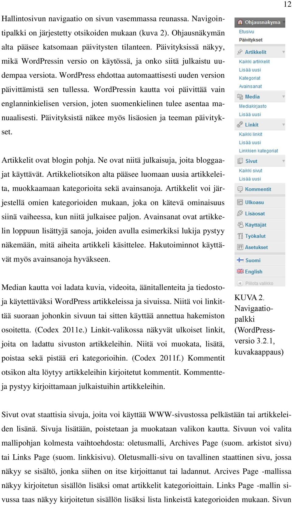 WordPressin kautta voi päivittää vain englanninkielisen version, joten suomenkielinen tulee asentaa manuaalisesti. Päivityksistä näkee myös lisäosien ja teeman päivitykset.