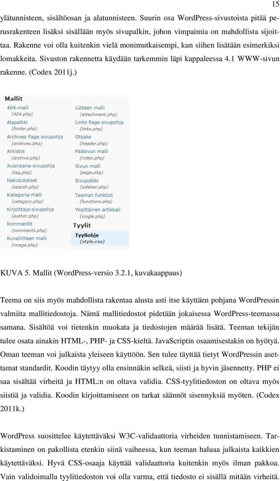 Mallit (WordPress-versio 3.2.1, kuvakaappaus) Teema on siis myös mahdollista rakentaa alusta asti itse käyttäen pohjana WordPressin valmiita mallitiedostoja.