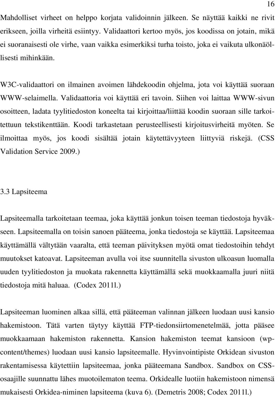 W3C-validaattori on ilmainen avoimen lähdekoodin ohjelma, jota voi käyttää suoraan WWW-selaimella. Validaattoria voi käyttää eri tavoin.