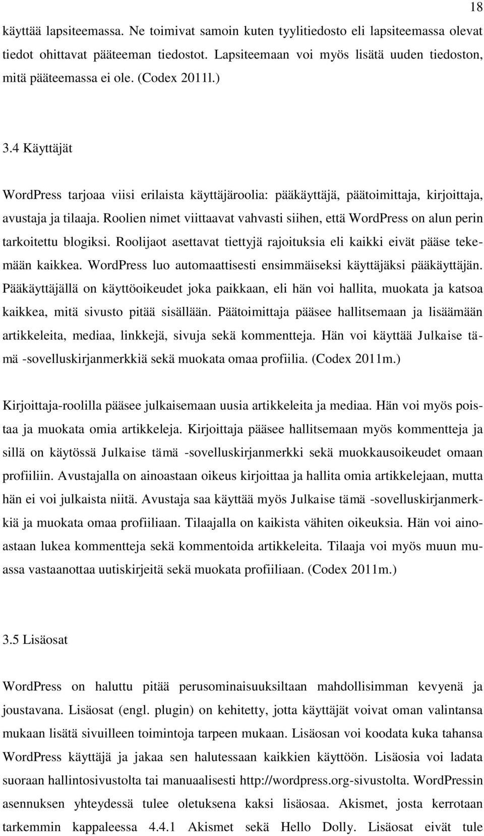 Roolien nimet viittaavat vahvasti siihen, että WordPress on alun perin tarkoitettu blogiksi. Roolijaot asettavat tiettyjä rajoituksia eli kaikki eivät pääse tekemään kaikkea.