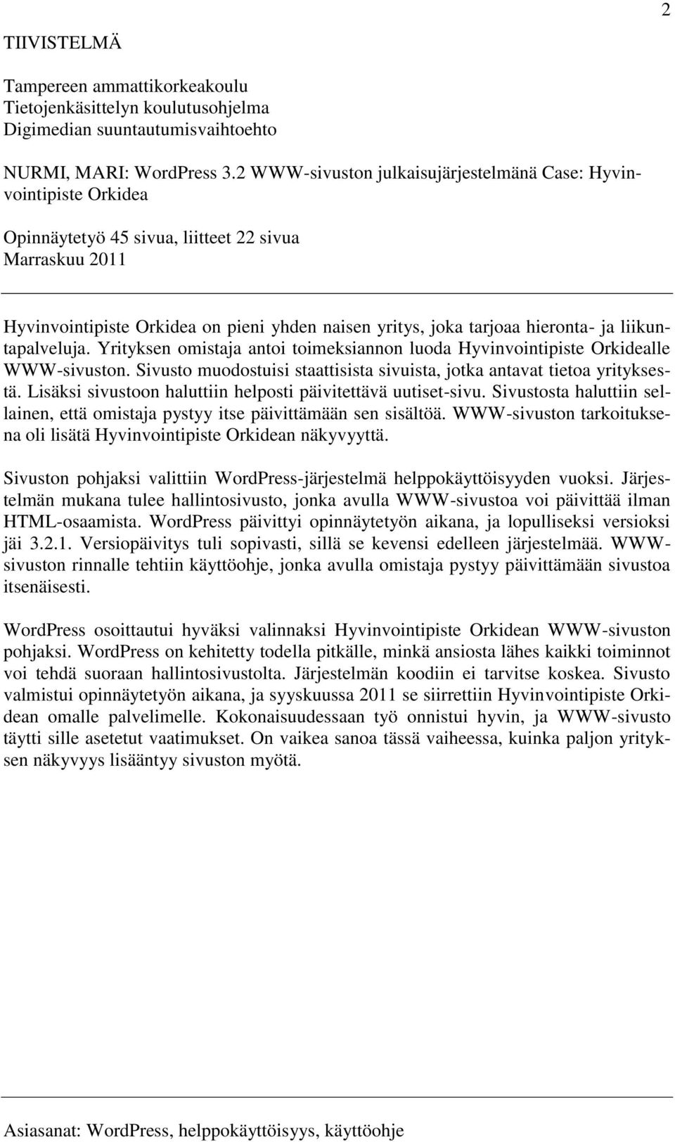 hieronta- ja liikuntapalveluja. Yrityksen omistaja antoi toimeksiannon luoda Hyvinvointipiste Orkidealle WWW-sivuston. Sivusto muodostuisi staattisista sivuista, jotka antavat tietoa yrityksestä.