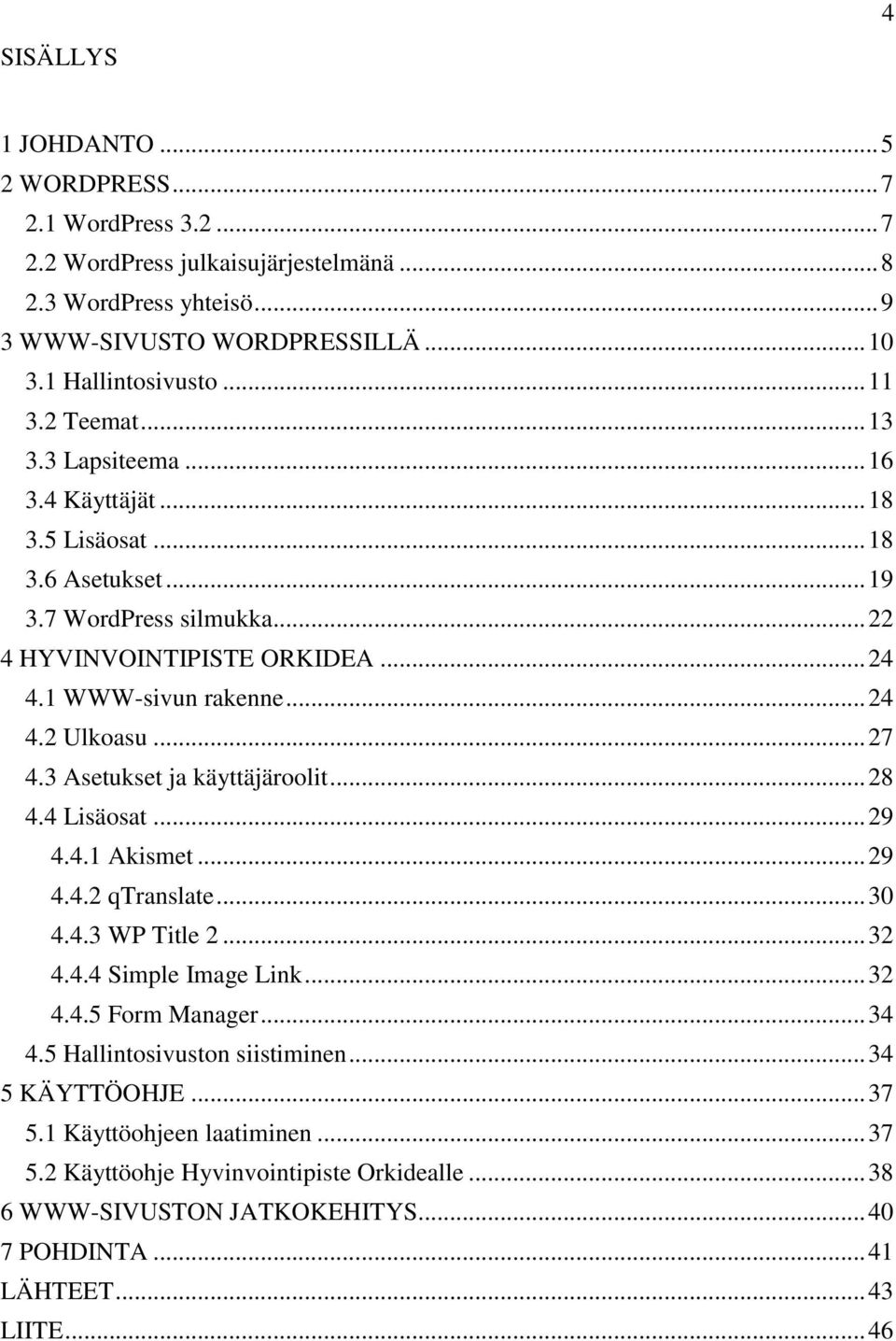 .. 27 4.3 Asetukset ja käyttäjäroolit... 28 4.4 Lisäosat... 29 4.4.1 Akismet... 29 4.4.2 qtranslate... 30 4.4.3 WP Title 2... 32 4.4.4 Simple Image Link... 32 4.4.5 Form Manager... 34 4.