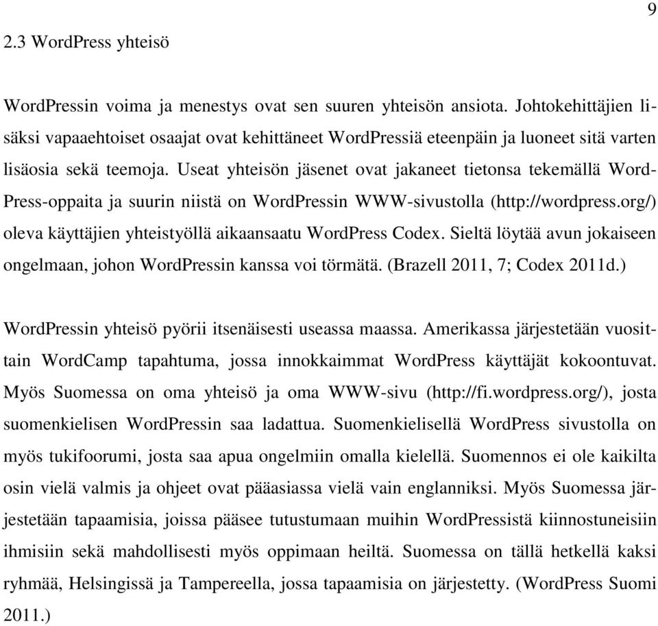 Useat yhteisön jäsenet ovat jakaneet tietonsa tekemällä Word- Press-oppaita ja suurin niistä on WordPressin WWW-sivustolla (http://wordpress.