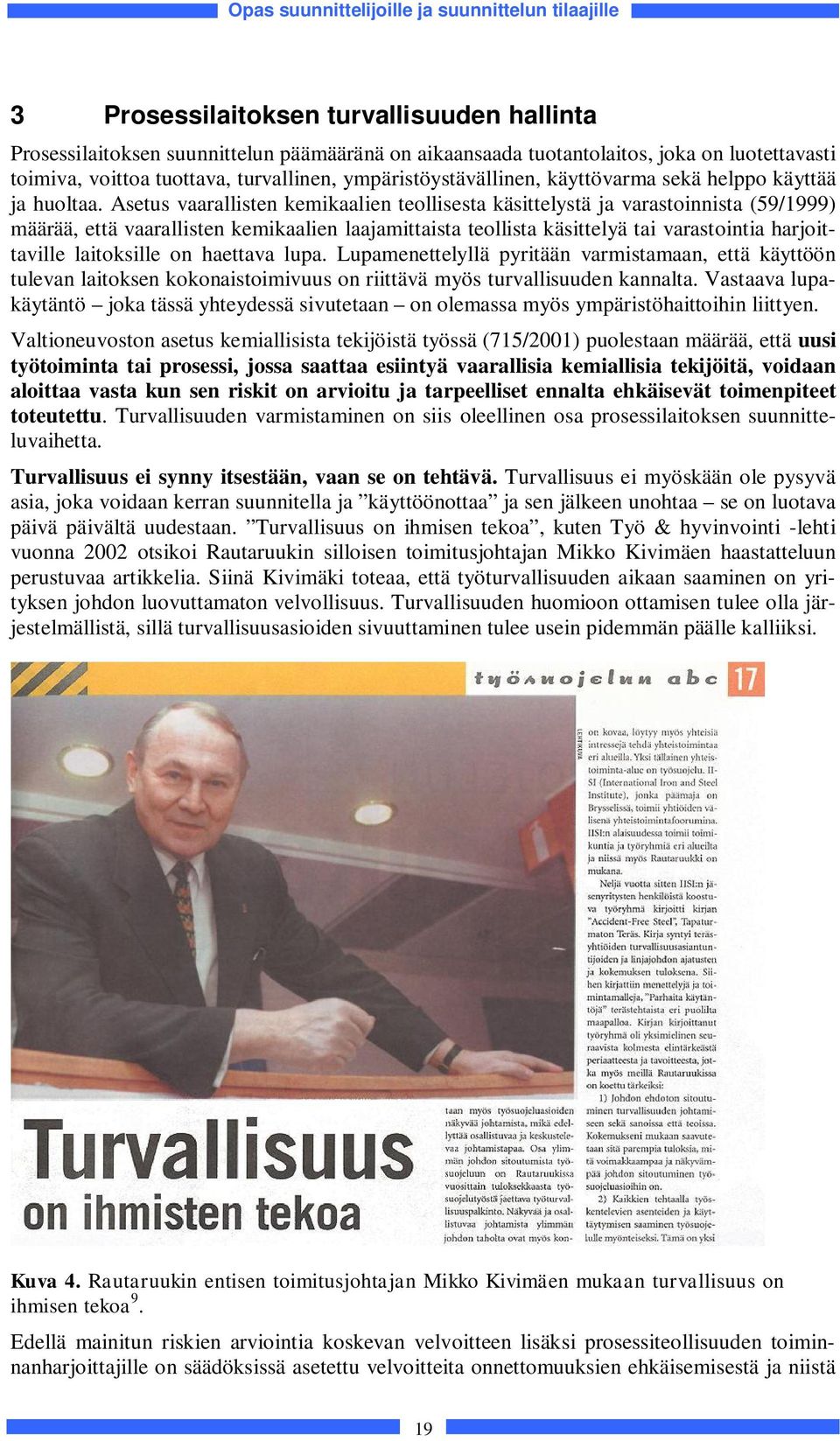 Asetus vaarallisten kemikaalien teollisesta käsittelystä ja varastoinnista (59/1999) määrää, että vaarallisten kemikaalien laajamittaista teollista käsittelyä tai varastointia harjoittaville