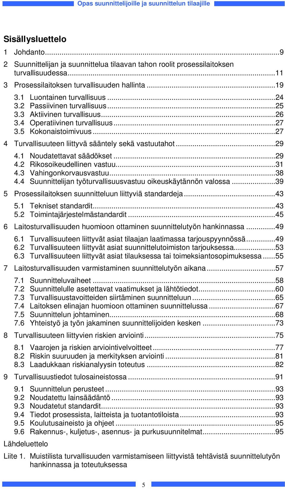 .. 27 4 Turvallisuuteen liittyvä sääntely sekä vastuutahot... 29 4.1 Noudatettavat säädökset... 29 4.2 Rikosoikeudellinen vastuu... 31 4.3 Vahingonkorvausvastuu... 38 4.