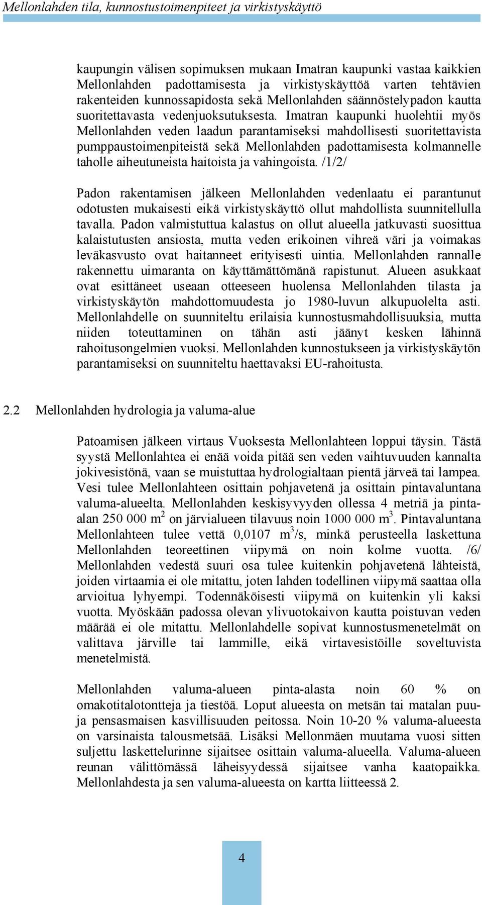 Imatran kaupunki huolehtii myös Mellonlahden veden laadun parantamiseksi mahdollisesti suoritettavista pumppaustoimenpiteistä sekä Mellonlahden padottamisesta kolmannelle taholle aiheutuneista