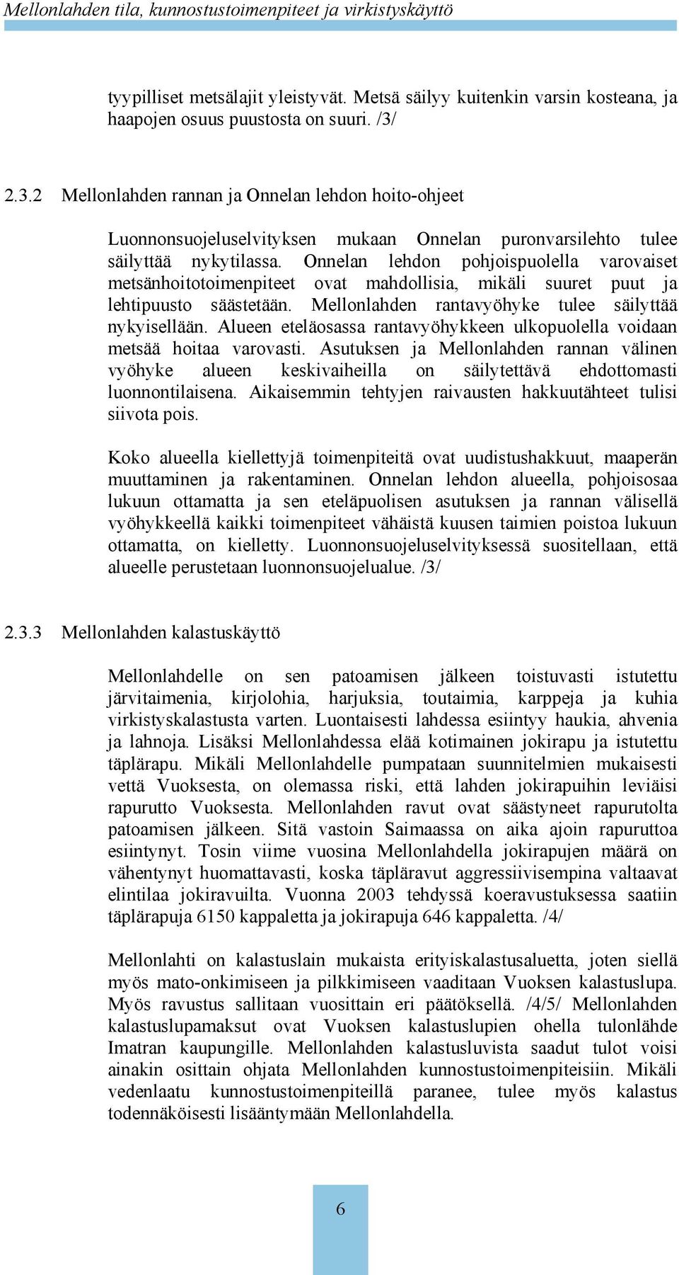 Onnelan lehdon pohjoispuolella varovaiset metsänhoitotoimenpiteet ovat mahdollisia, mikäli suuret puut ja lehtipuusto säästetään. Mellonlahden rantavyöhyke tulee säilyttää nykyisellään.