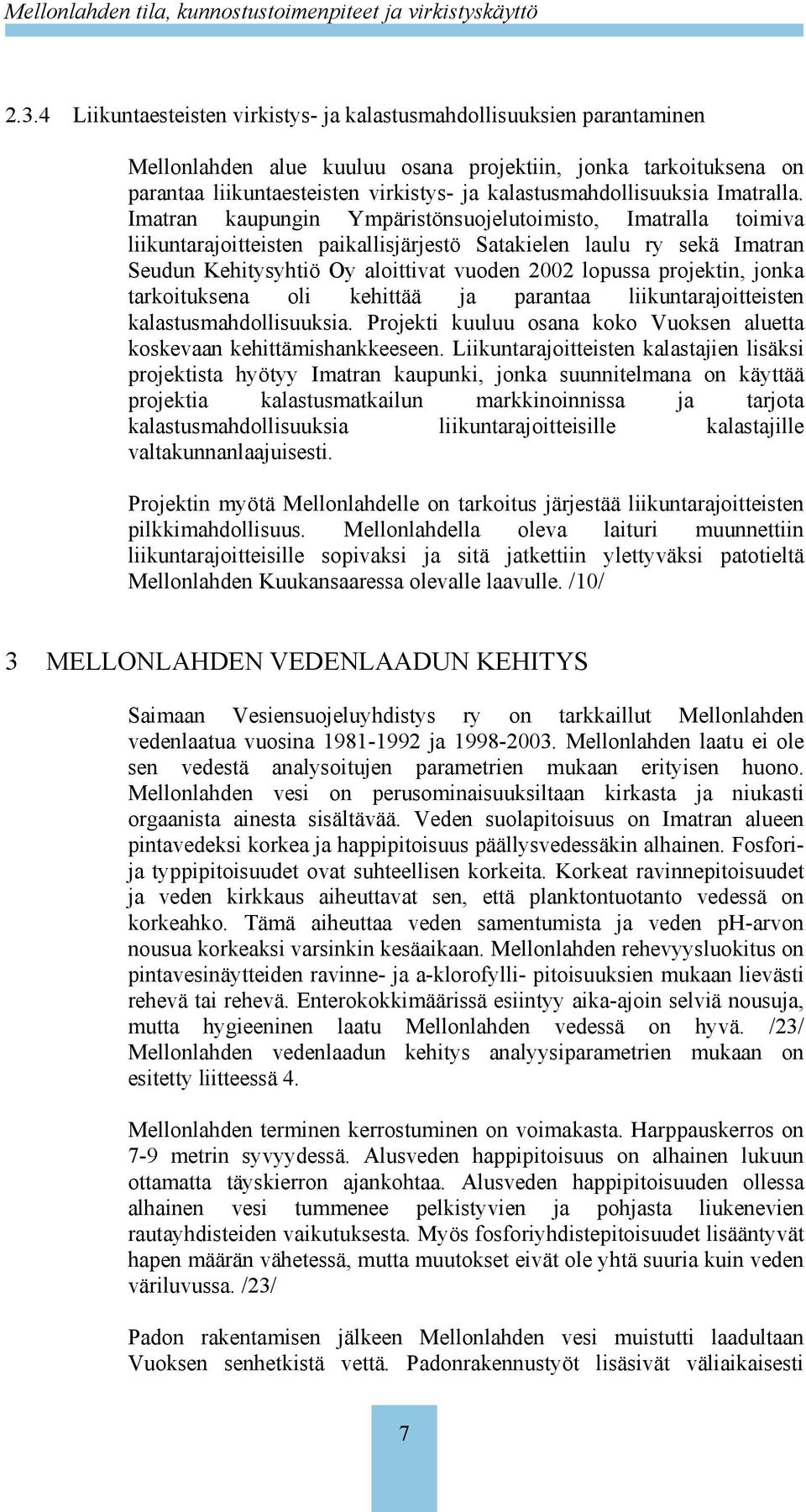 Imatran kaupungin Ympäristönsuojelutoimisto, Imatralla toimiva liikuntarajoitteisten paikallisjärjestö Satakielen laulu ry sekä Imatran Seudun Kehitysyhtiö Oy aloittivat vuoden 2002 lopussa