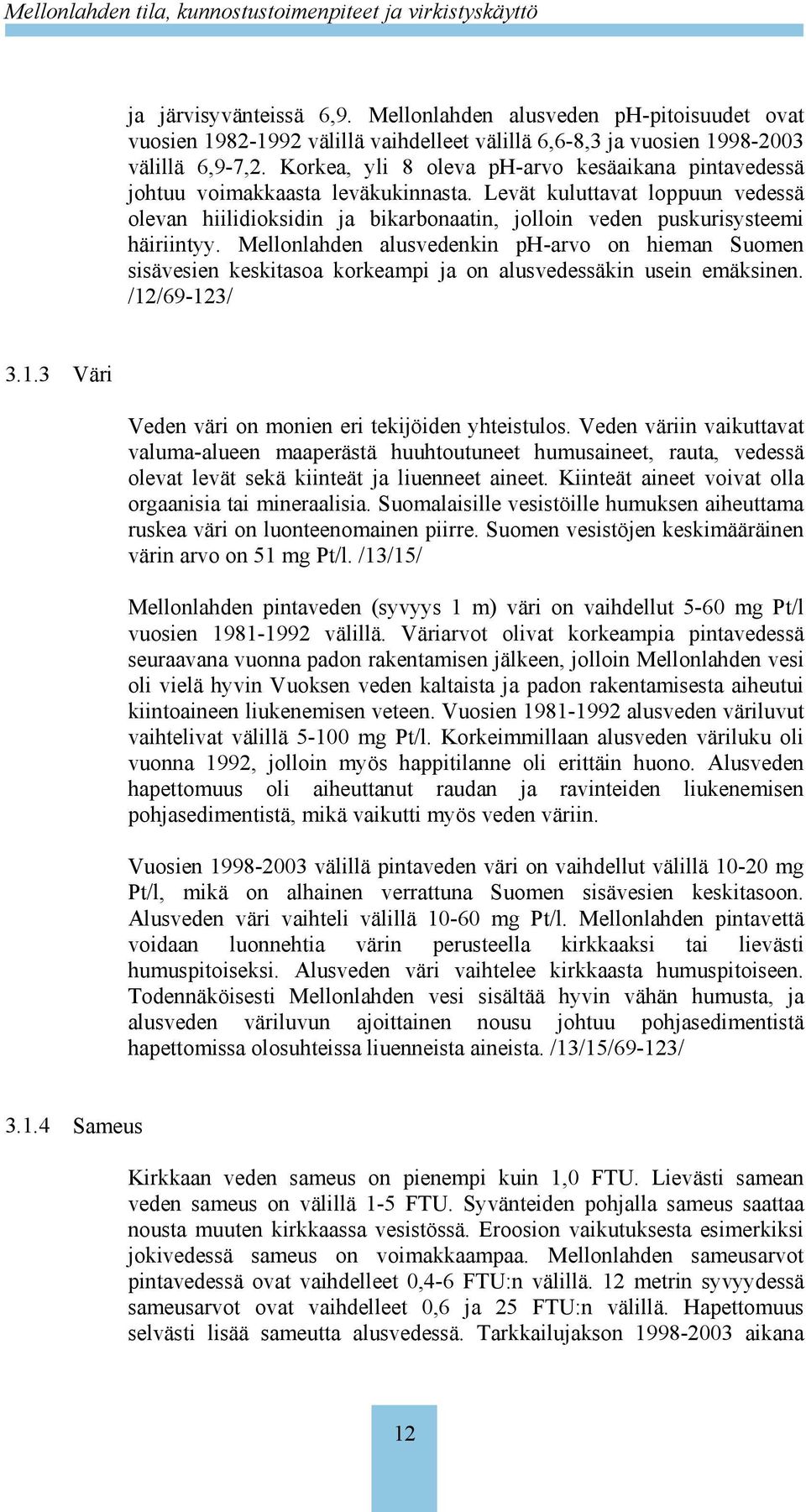 Levät kuluttavat loppuun vedessä olevan hiilidioksidin ja bikarbonaatin, jolloin veden puskurisysteemi häiriintyy.