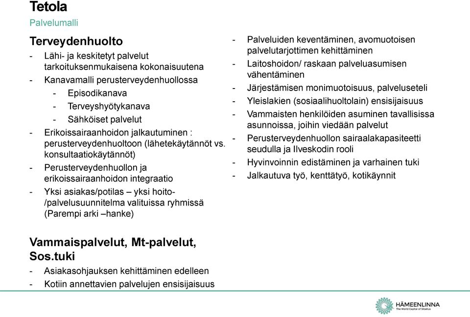 konsultaatiokäytännöt) - Perusterveydenhuollon ja erikoissairaanhoidon integraatio - Yksi asiakas/potilas yksi hoito- /palvelusuunnitelma valituissa ryhmissä (Parempi arki hanke) - Palveluiden