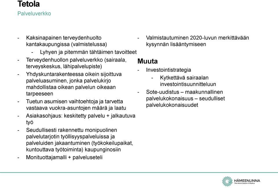 vuokra-asuntojen määrä ja laatu - Asiakasohjaus: keskitetty palvelu + jalkautuva työ - Seudullisesti rakennettu monipuolinen palvelutarjotin työllisyyspalveluissa ja palveluiden jakaantuminen