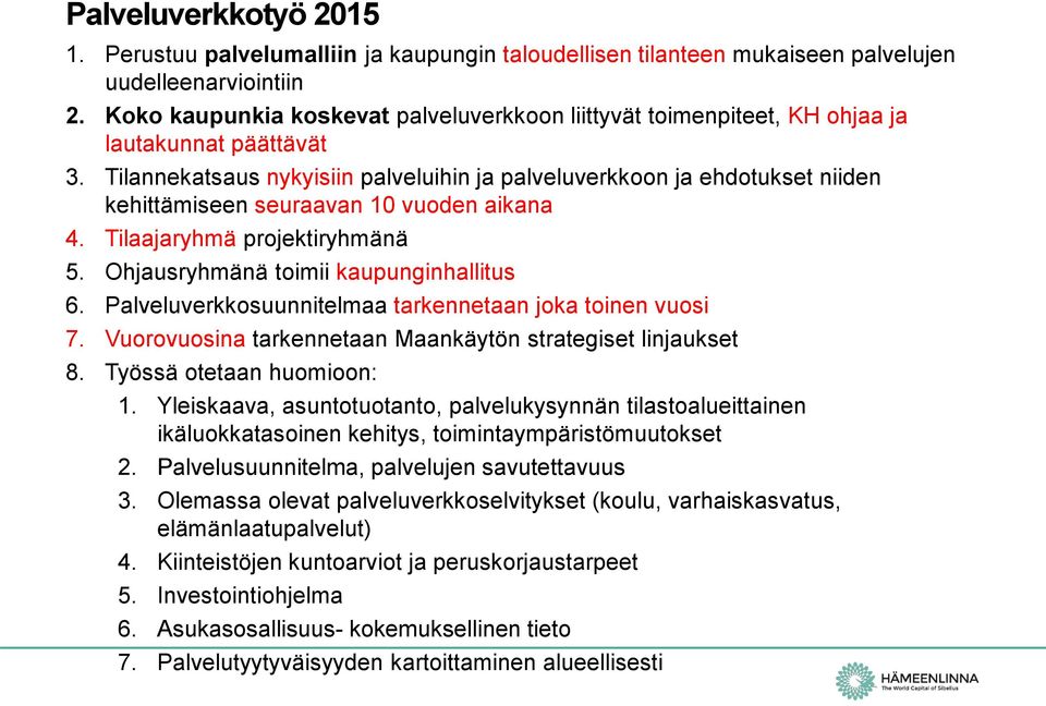 Tilannekatsaus nykyisiin palveluihin ja palveluverkkoon ja ehdotukset niiden kehittämiseen seuraavan 10 vuoden aikana 4. Tilaajaryhmä projektiryhmänä 5. Ohjausryhmänä toimii kaupunginhallitus 6.