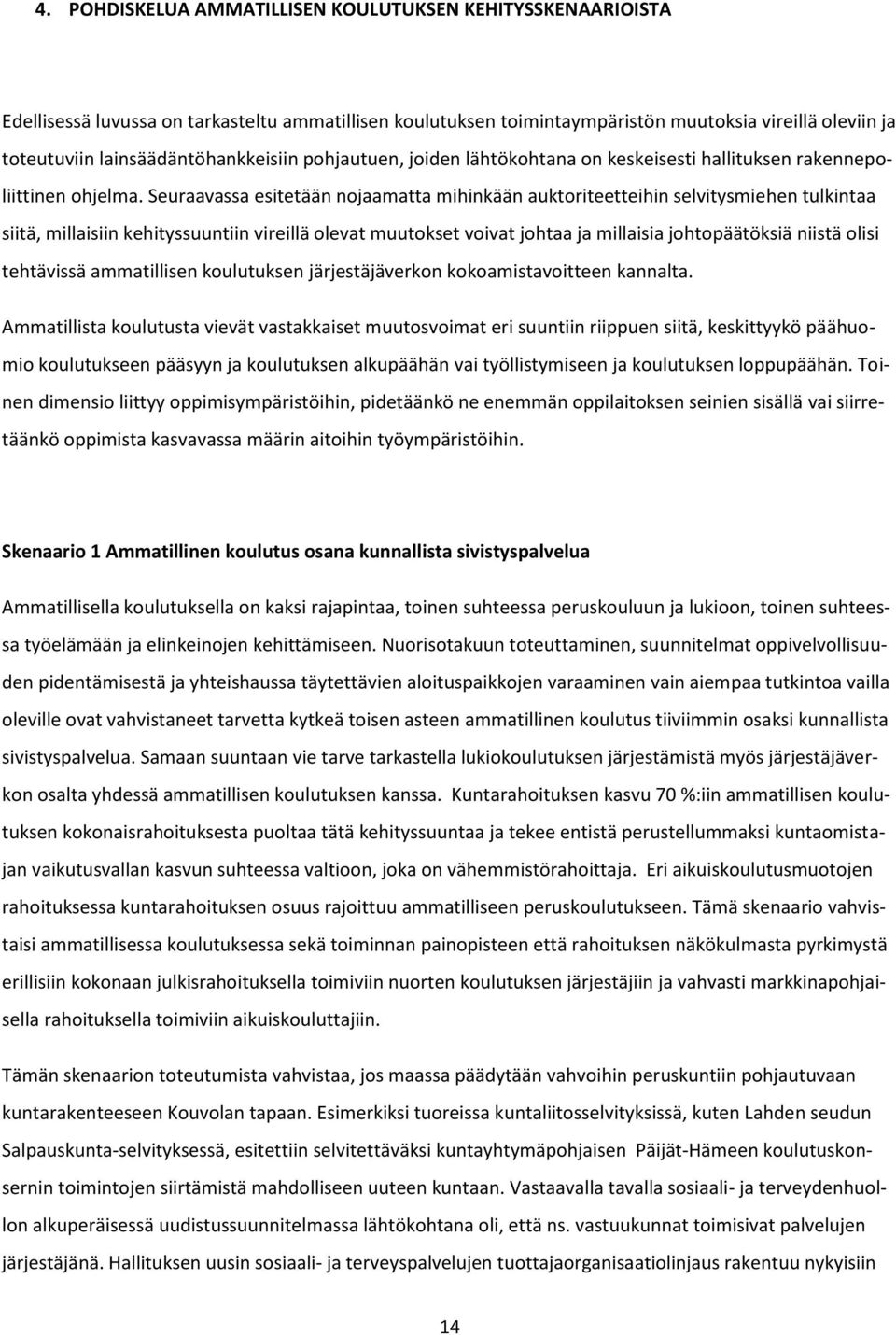 Seuraavassa esitetään nojaamatta mihinkään auktoriteetteihin selvitysmiehen tulkintaa siitä, millaisiin kehityssuuntiin vireillä olevat muutokset voivat johtaa ja millaisia johtopäätöksiä niistä