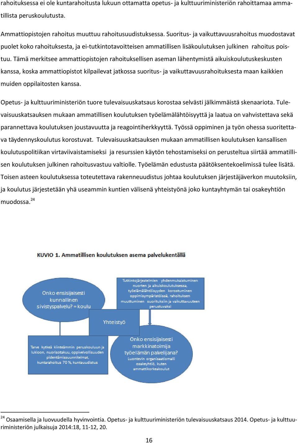 Tämä merkitsee ammattiopistojen rahoituksellisen aseman lähentymistä aikuiskoulutuskeskusten kanssa, koska ammattiopistot kilpailevat jatkossa suoritus- ja vaikuttavuusrahoituksesta maan kaikkien