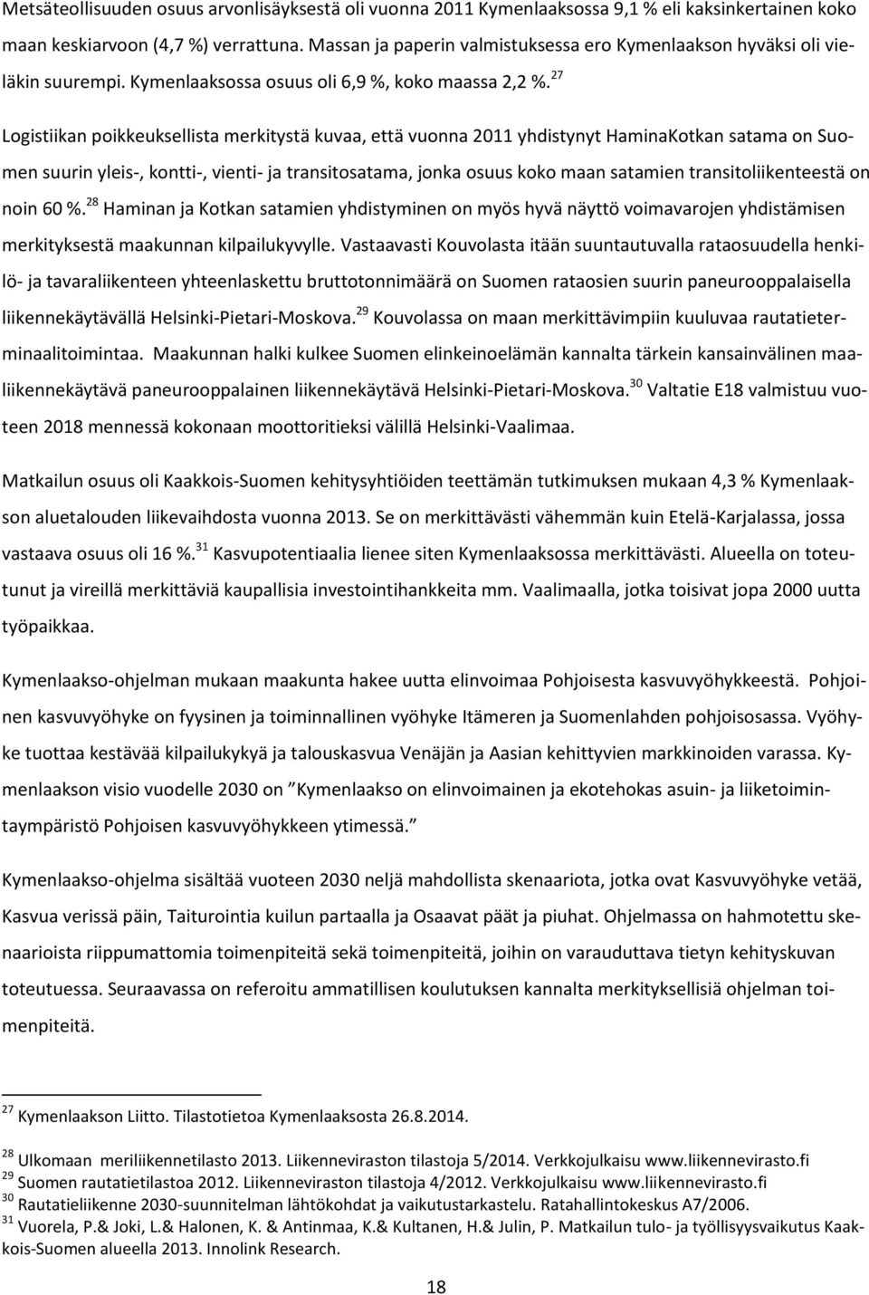 27 Logistiikan poikkeuksellista merkitystä kuvaa, että vuonna 2011 yhdistynyt HaminaKotkan satama on Suomen suurin yleis-, kontti-, vienti- ja transitosatama, jonka osuus koko maan satamien