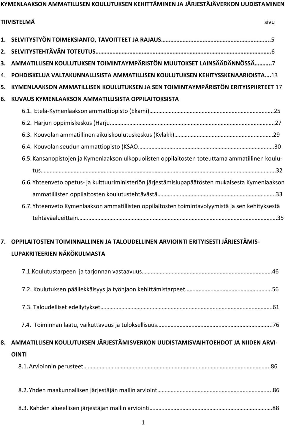 KYMENLAAKSON AMMATILLISEN KOULUTUKSEN JA SEN TOIMINTAYMPÄRISTÖN ERITYISPIIRTEET 17 6. KUVAUS KYMENLAAKSON AMMATILLISISTA OPPILAITOKSISTA 6.1. Etelä-Kymenlaakson ammattiopisto (Ekami)..25