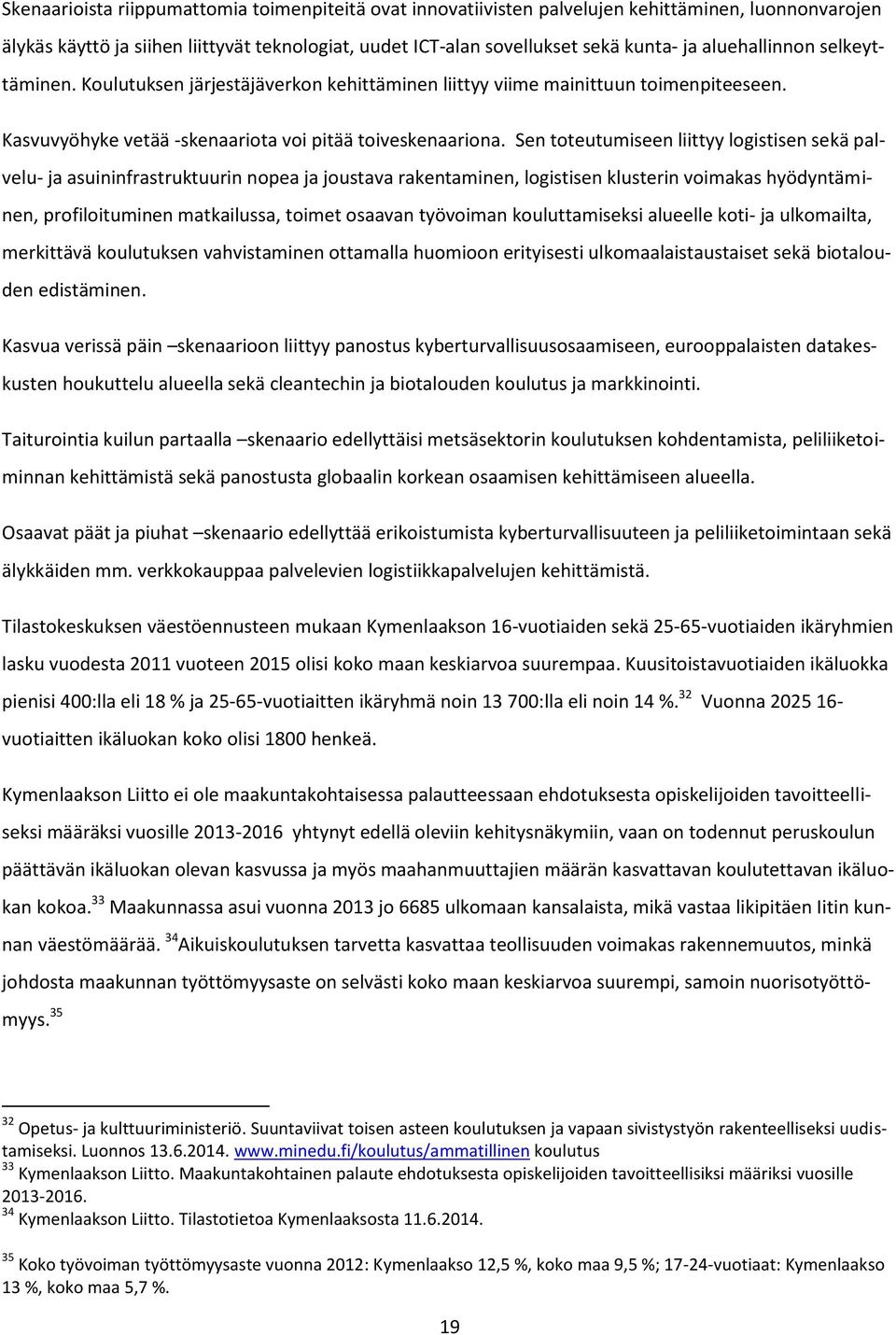 Sen toteutumiseen liittyy logistisen sekä palvelu- ja asuininfrastruktuurin nopea ja joustava rakentaminen, logistisen klusterin voimakas hyödyntäminen, profiloituminen matkailussa, toimet osaavan