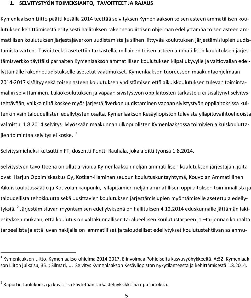 Tavoitteeksi asetettiin tarkastella, millainen toisen asteen ammatillisen koulutuksen järjestämisverkko täyttäisi parhaiten Kymenlaakson ammatillisen koulutuksen kilpailukyvylle ja valtiovallan