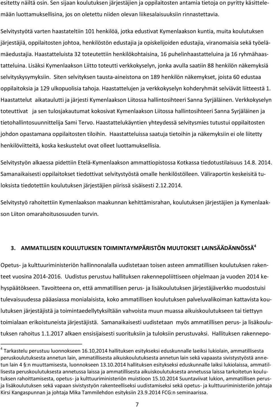 viranomaisia sekä työelämäedustajia. Haastatteluista 32 toteutettiin henkilökohtaisina, 16 puhelinhaastatteluina ja 16 ryhmähaastatteluina.