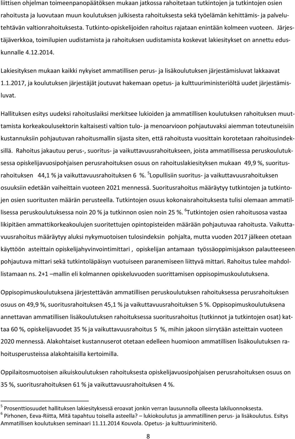 Järjestäjäverkkoa, toimilupien uudistamista ja rahoituksen uudistamista koskevat lakiesitykset on annettu eduskunnalle 4.12.2014.