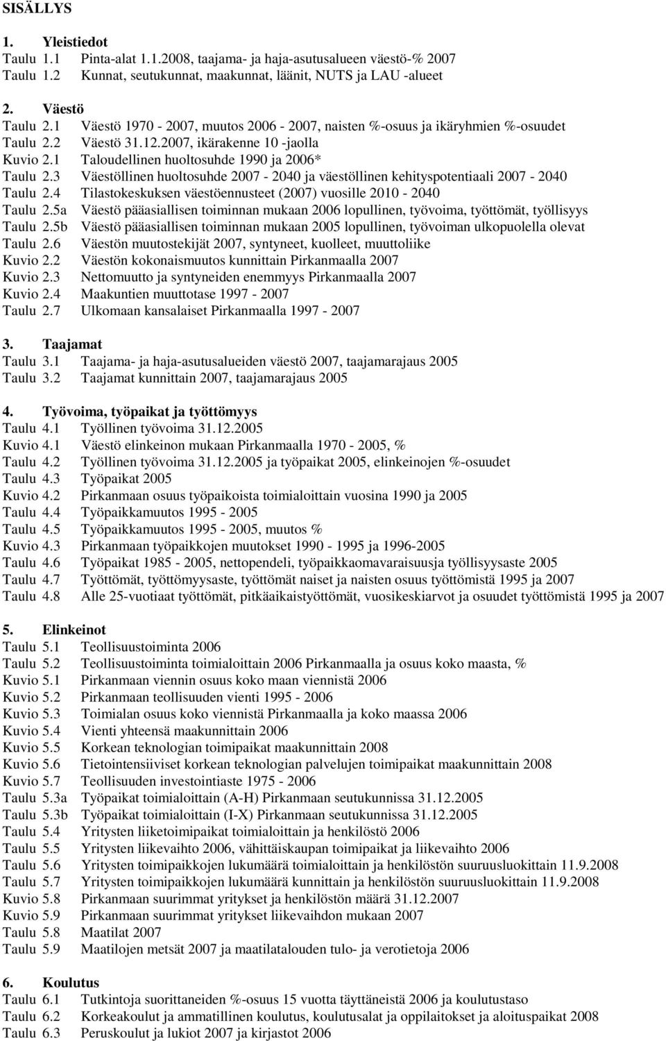 3 Väestöllinen huoltosuhde 2007-2040 ja väestöllinen kehityspotentiaali 2007-2040 Taulu 2.4 Tilastokeskuksen väestöennusteet (2007) vuosille 2010-2040 Taulu 2.