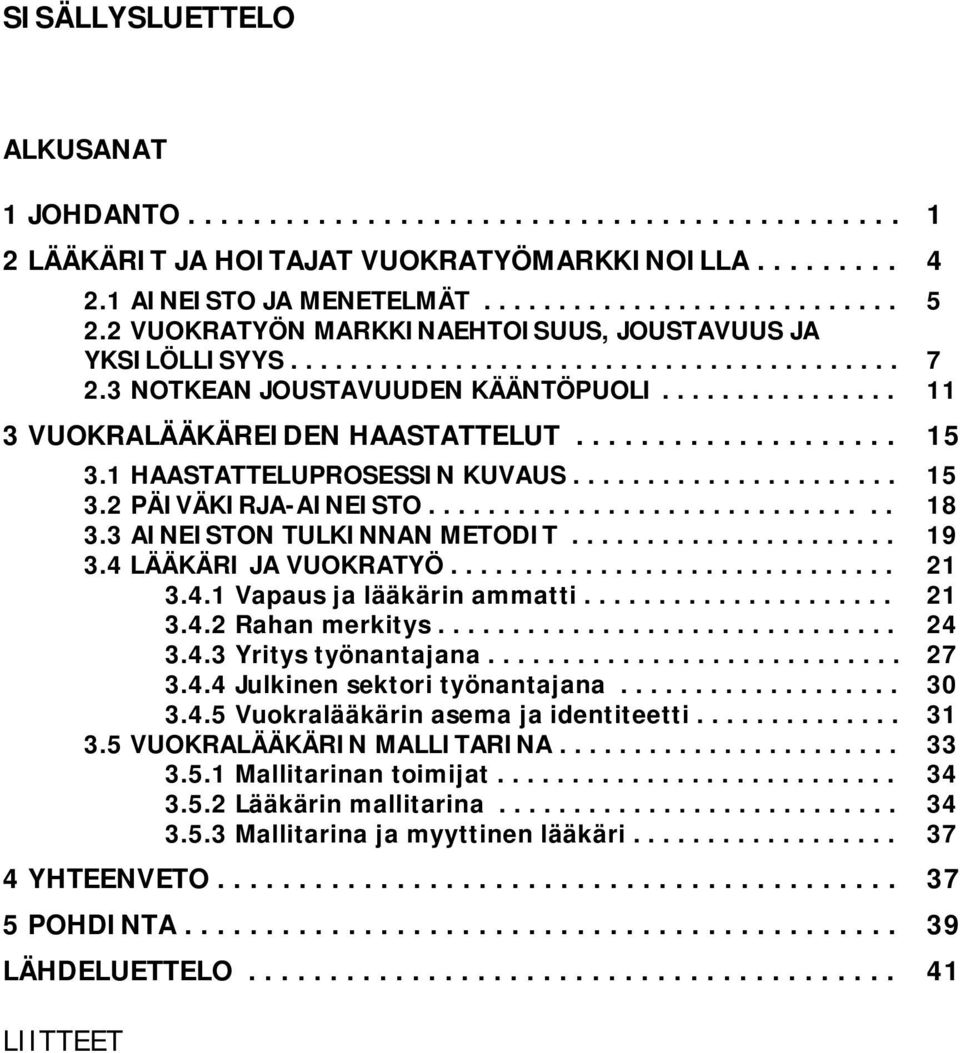 .............................. 3.3 AINEISTON TULKINNAN METODIT...................... 3.4 LÄÄKÄRI JA VUOKRATYÖ.............................. 3.4.1 Vapaus ja lääkärin ammatti..................... 3.4.2 Rahan merkitys.