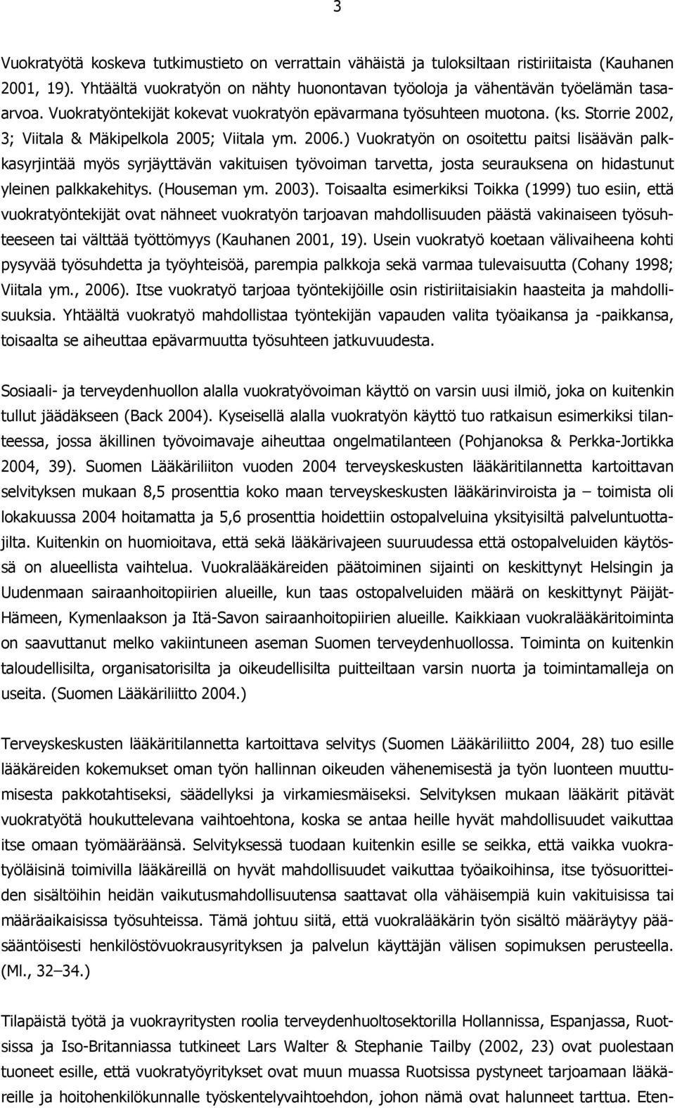 ) Vuokratyön on osoitettu paitsi lisäävän palkkasyrjintää myös syrjäyttävän vakituisen työvoiman tarvetta, josta seurauksena on hidastunut yleinen palkkakehitys. (Houseman ym. 2003).