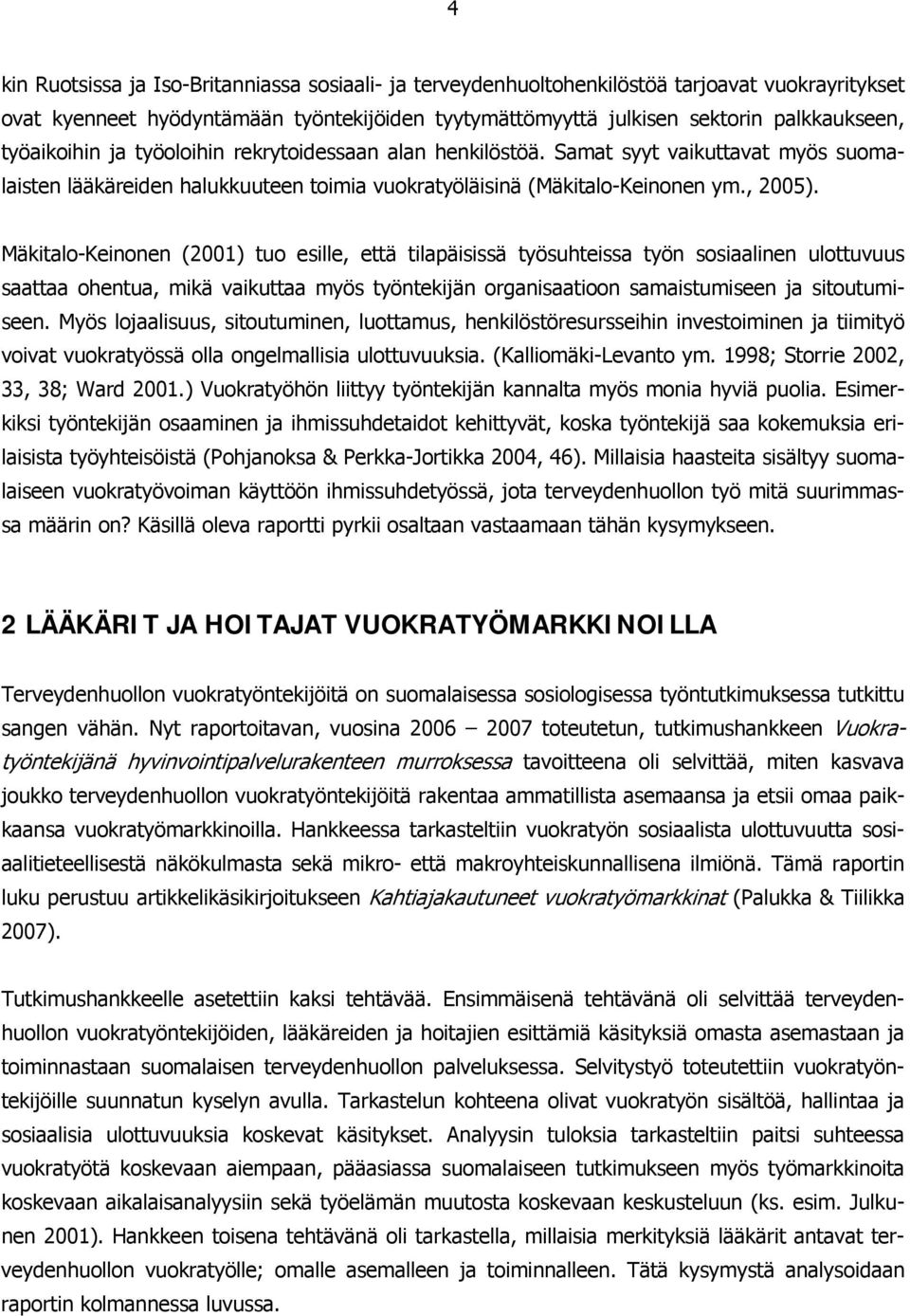 Mäkitalo-Keinonen (2001) tuo esille, että tilapäisissä työsuhteissa työn sosiaalinen ulottuvuus saattaa ohentua, mikä vaikuttaa myös työntekijän organisaatioon samaistumiseen ja sitoutumiseen.