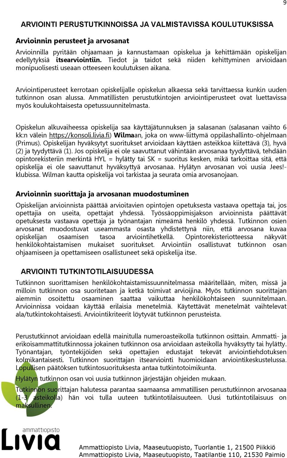 Arviointiperusteet kerrotaan opiskelijalle opiskelun alkaessa sekä tarvittaessa kunkin uuden tutkinnon osan alussa.