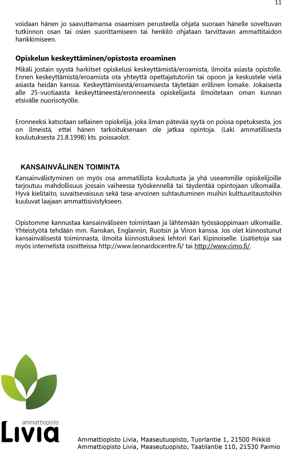 Ennen keskeyttämistä/eroamista ota yhteyttä opettajatutoriin tai opoon ja keskustele vielä asiasta heidän kanssa. Keskeyttämisestä/eroamisesta täytetään erillinen lomake.