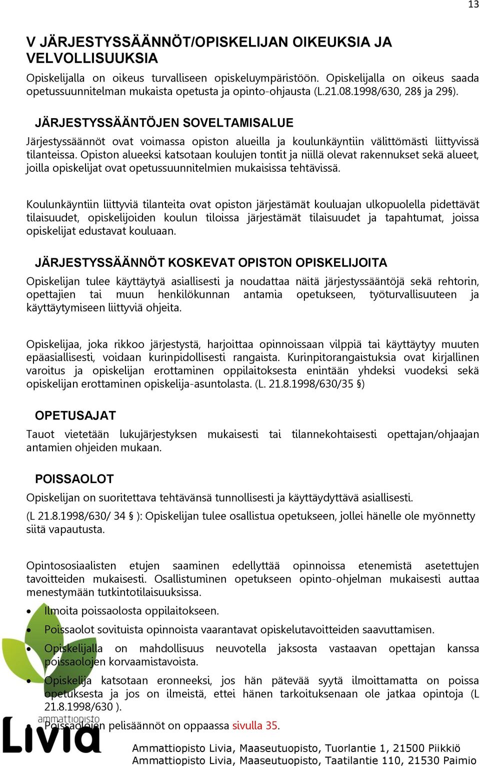 JÄRJESTYSSÄÄNTÖJEN SOVELTAMISALUE Järjestyssäännöt ovat voimassa opiston alueilla ja koulunkäyntiin välittömästi liittyvissä tilanteissa.