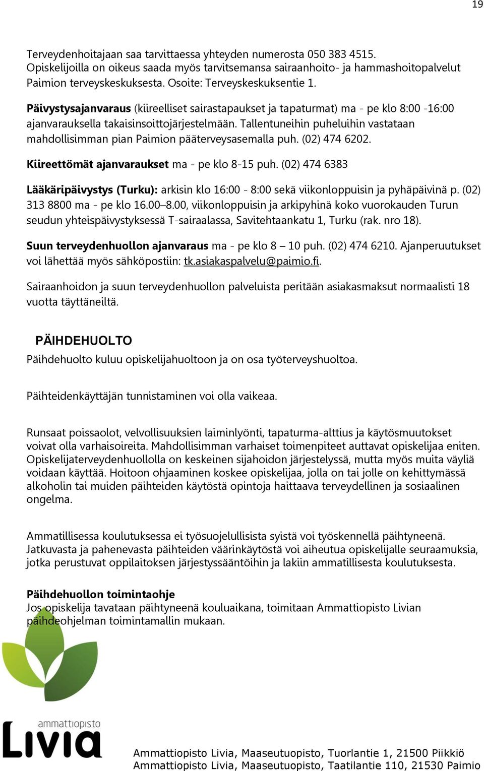 Tallentuneihin puheluihin vastataan mahdollisimman pian Paimion pääterveysasemalla puh. (02) 474 6202. Kiireettömät ajanvaraukset ma - pe klo 8-15 puh.