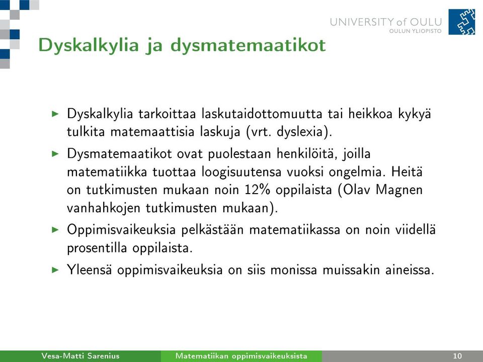 Heitä on tutkimusten mukaan noin 12% oppilaista (Olav Magnen vanhahkojen tutkimusten mukaan).