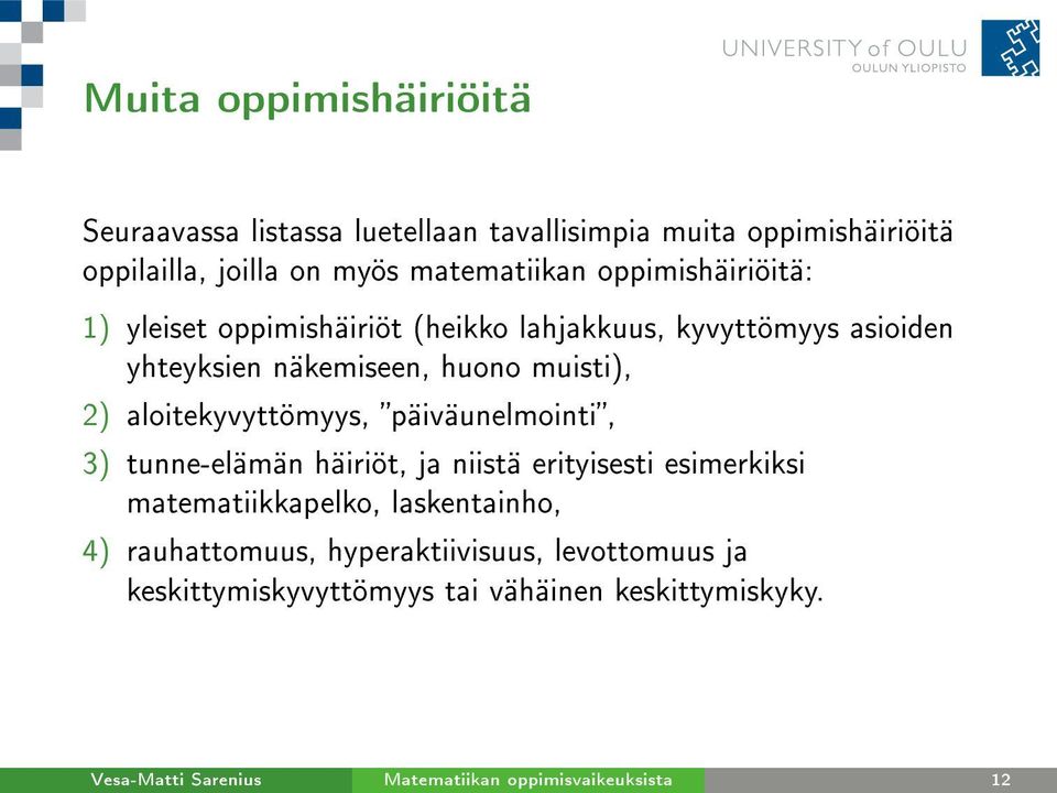 aloitekyvyttömyys, päiväunelmointi, 3) tunne-elämän häiriöt, ja niistä erityisesti esimerkiksi matematiikkapelko, laskentainho, 4)