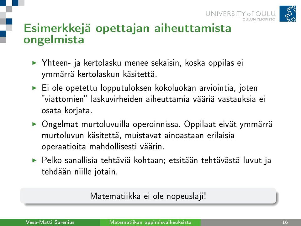 Ongelmat murtoluvuilla operoinnissa. Oppilaat eivät ymmärrä murtoluvun käsitettä, muistavat ainoastaan erilaisia operaatioita mahdollisesti väärin.