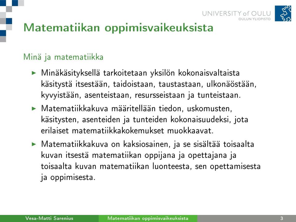 Matematiikkakuva määritellään tiedon, uskomusten, käsitysten, asenteiden ja tunteiden kokonaisuudeksi, jota erilaiset matematiikkakokemukset muokkaavat.