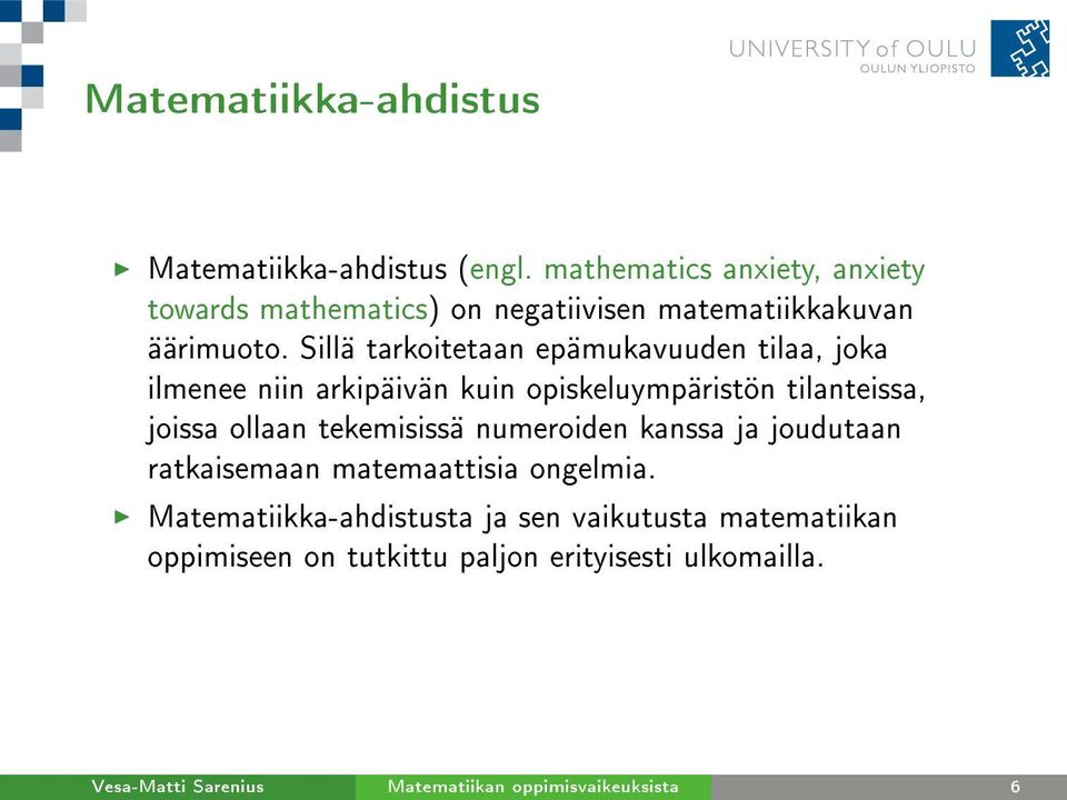 Sillä tarkoitetaan epämukavuuden tilaa, joka ilmenee niin arkipäivän kuin opiskeluympäristön tilanteissa, joissa ollaan