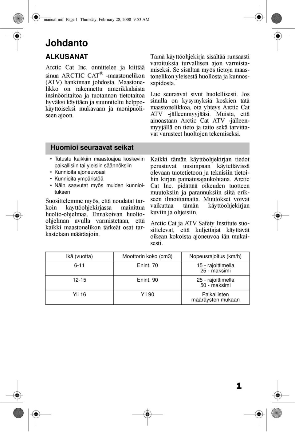 Tämä käyttöohjekirja sisältää runsaasti varoituksia turvallisen ajon varmistamiseksi. Se sisältää myös tietoja maastonelikon yleisestä huollosta ja kunnossapidosta. Lue seuraavat sivut huolellisesti.