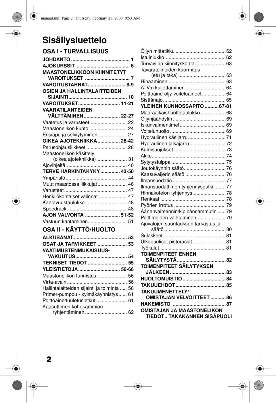 .. 27 OIKEA AJOTEKNIIKKA... 28-42 Perusohjausliikkeet... 28 Maastonelikon käsittely (oikea ajotekniikka)... 31 Ajovihjeitä... 40 TERVE HARKINTAKYKY... 43-50 Ympäristö... 44 Muut maastossa liikkujat.