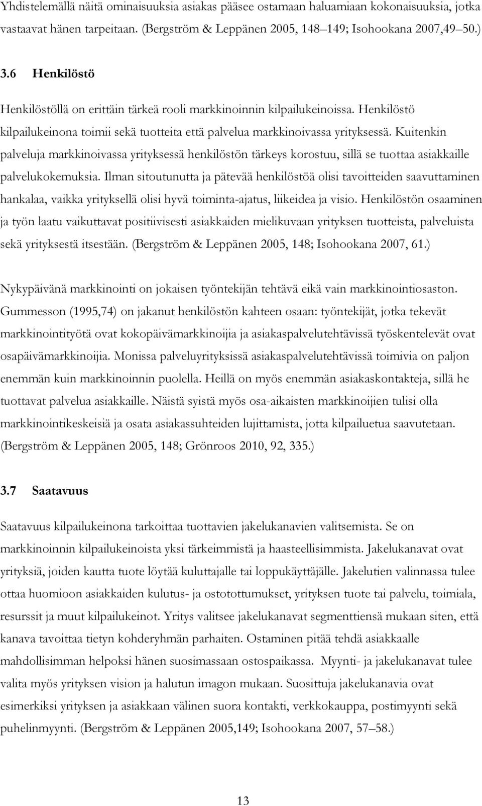 Kuitenkin palveluja markkinoivassa yrityksessä henkilöstön tärkeys korostuu, sillä se tuottaa asiakkaille palvelukokemuksia.