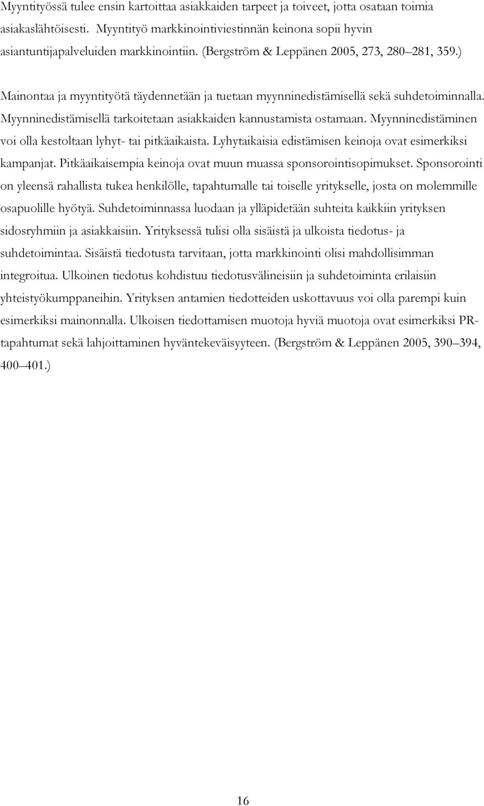 ) Mainontaa ja myyntityötä täydennetään ja tuetaan myynninedistämisellä sekä suhdetoiminnalla. Myynninedistämisellä tarkoitetaan asiakkaiden kannustamista ostamaan.