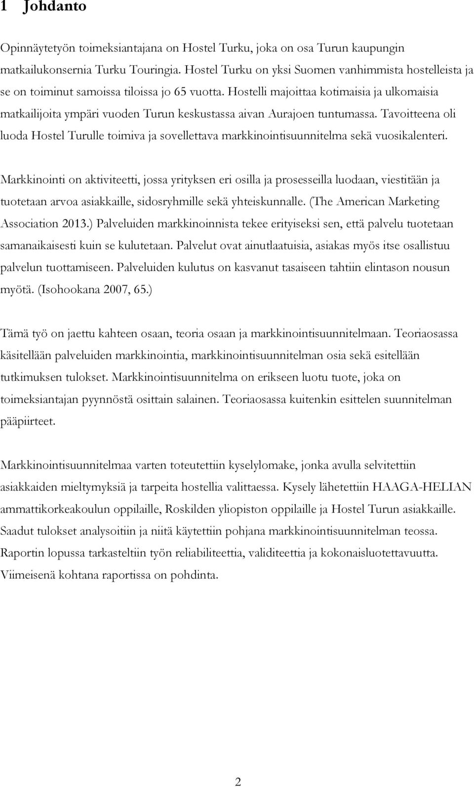 Hostelli majoittaa kotimaisia ja ulkomaisia matkailijoita ympäri vuoden Turun keskustassa aivan Aurajoen tuntumassa.