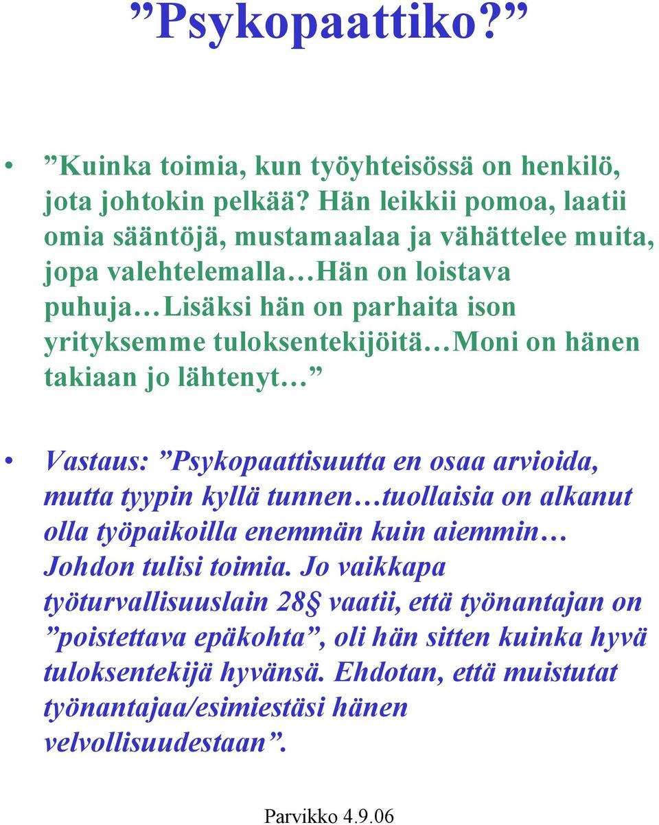 tuloksentekijöitä Moni on hänen takiaan jo lähtenyt Vastaus: Psykopaattisuutta en osaa arvioida, mutta tyypin kyllä tunnen tuollaisia on alkanut olla työpaikoilla