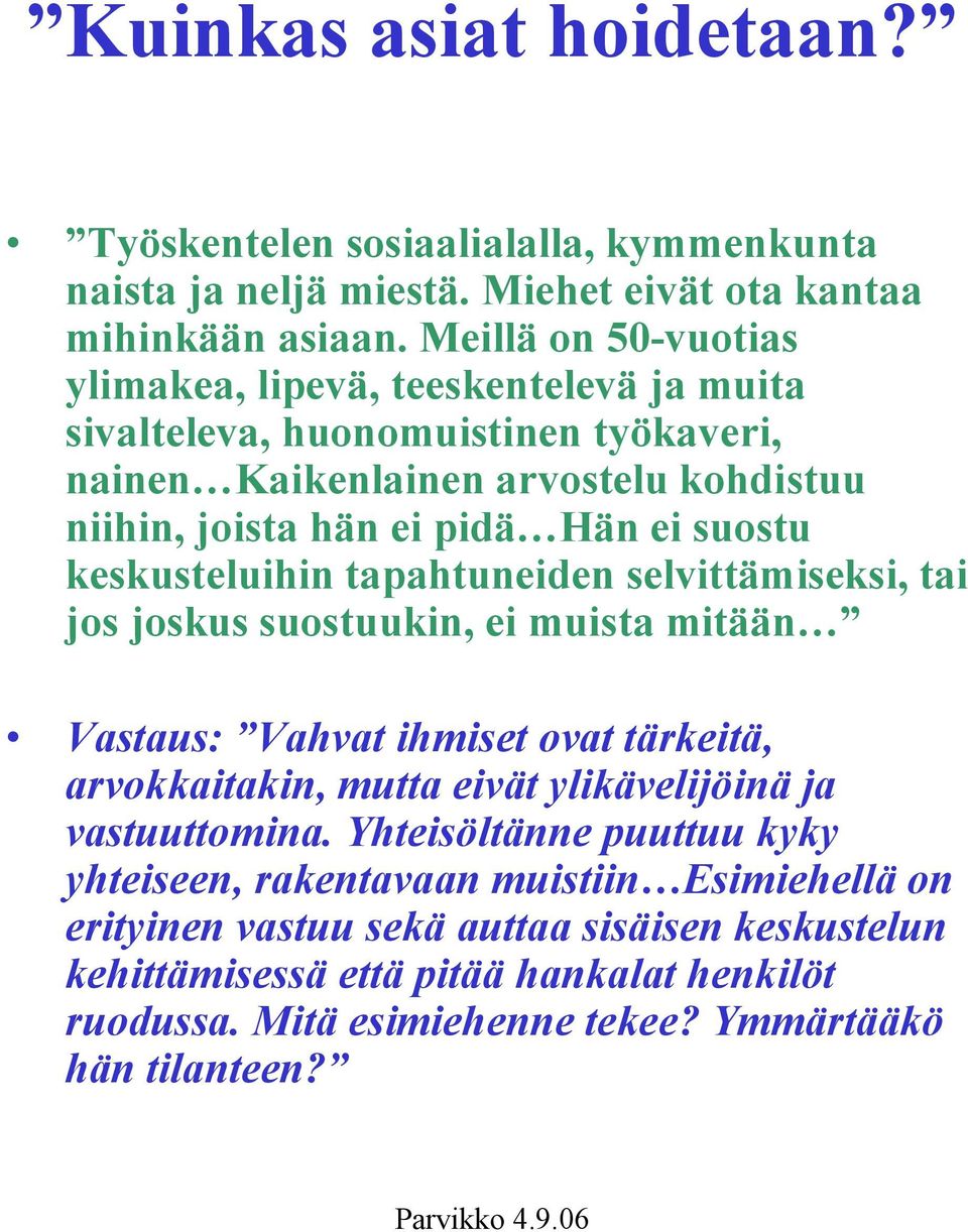 keskusteluihin tapahtuneiden selvittämiseksi, tai jos joskus suostuukin, ei muista mitään Vastaus: Vahvat ihmiset ovat tärkeitä, arvokkaitakin, mutta eivät ylikävelijöinä ja