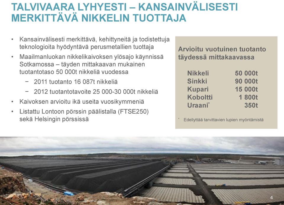 nikkeliä 2012 tuotantotavoite 25 000-30 000t nikkeliä Kaivoksen arvioitu ikä useita vuosikymmeniä Listattu Lontoon pörssin päälistalla (FTSE250) sekä Helsingin