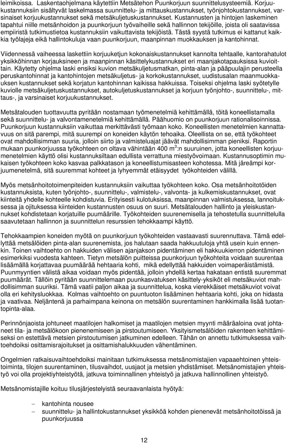 Kustannusten ja hintojen laskeminen tapahtui niille metsänhoidon ja puunkorjuun työvaiheille sekä hallinnon tekijöille, joista oli saatavissa empiiristä tutkimustietoa kustannuksiin vaikuttavista